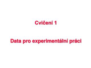 Cvičení 1 Data pro experimentální práci
