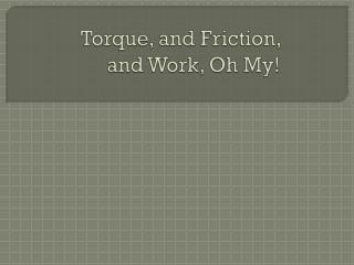 Torque, and Friction, and Work, Oh My!