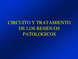 CIRCUITO Y TRATAMIENTO DE LOS RESIDUOS PATOLOGICOS