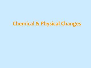 Chemical &amp; Physical Changes