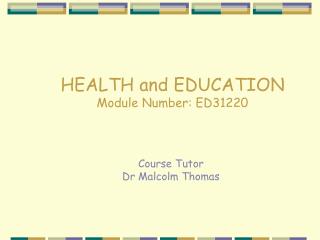 HEALTH and EDUCATION Module Number: ED31220