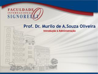 Prof. Dr. Murilo de A. Souza Oliveira Introdução à Administração