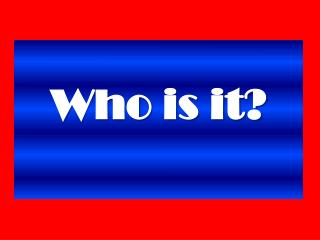 Who is it?