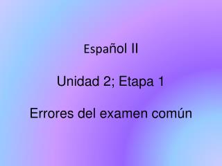 Espa ñol II Unidad 2; Etapa 1 Errores del examen común