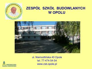 ul. Niemodlińska 40 Opole tel. 77-474-54-54 zsb.opole.pl
