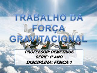 TRABALHO DA FORÇA GRAVITACIONAL