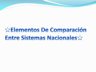 ★ Elementos De Comparación Entre Sistemas Nacionales ★