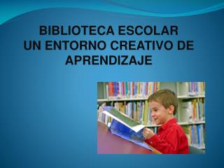 BIBLIOTECA ESCOLAR UN ENTORNO CREATIVO DE APRENDIZAJE