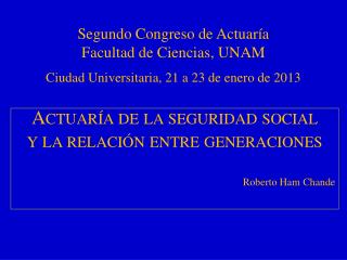 Actuaría de la seguridad social y la relación entre generaciones 	Roberto Ham Chande