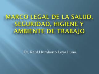 MARCO LEGAL DE LA SALUD, SEGURIDAD, HIGIENE Y AMBIENTE DE TRABAJO