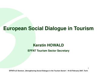 European Social Dialogue in Tourism Kerstin HOWALD EFFAT Tourism Sector Secretary