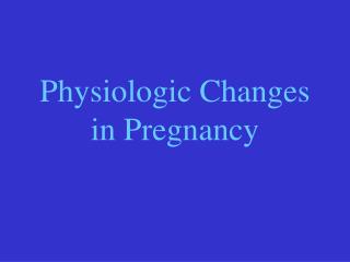 Physiologic Changes in Pregnancy