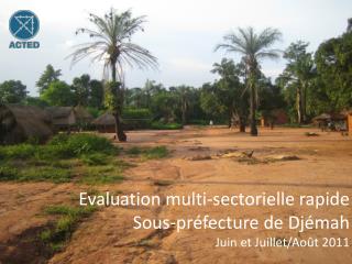 Evaluation multi-sectorielle rapide Sous-préfecture de Djémah Juin et Juillet/Août 2011