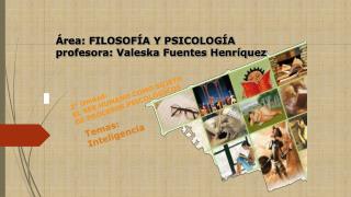 Área: FILOSOFÍA Y PSICOLOGÍA profesora: Valeska Fuentes Henríquez
