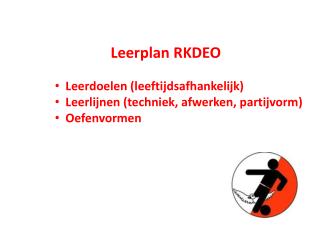 Leerplan RKDEO Leerdoelen (leeftijdsafhankelijk) Leerlijnen (techniek, afwerken, partijvorm)