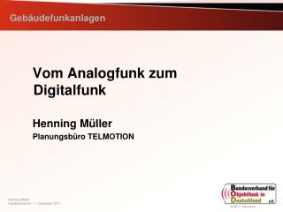 Vom Analogfunk zum Digitalfunk Henning Müller Planungsbüro TELMOTION
