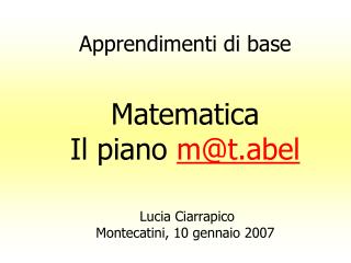 Apprendimenti di base Matematica Il piano m@t.abel Lucia Ciarrapico Montecatini, 10 gennaio 2007