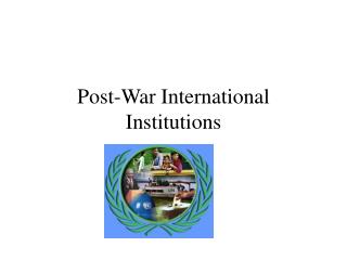 Post-War International Institutions