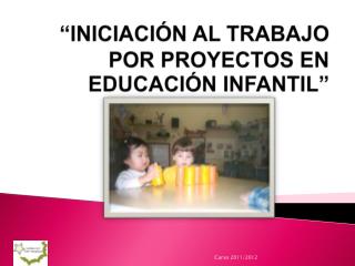 “INICIACIÓN AL TRABAJO POR PROYECTOS EN EDUCACIÓN INFANTIL”