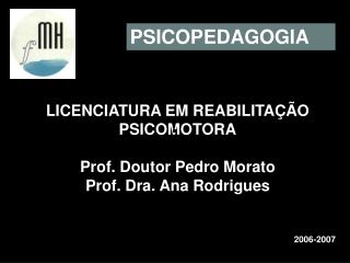 LICENCIATURA EM REABILITAÇÃO PSICOMOTORA Prof. Doutor Pedro Morato Prof. Dra. Ana Rodrigues