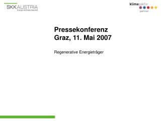 Pressekonferenz Graz, 11. Mai 2007 Regenerative Energieträger