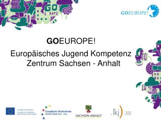 GO EUROPE! Europäisches Jugend Kompetenz Zentrum Sachsen - Anhalt