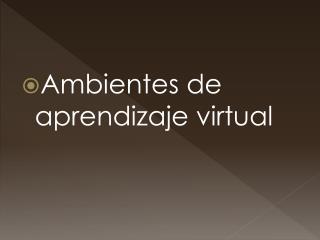 Ambientes de aprendizaje virtual