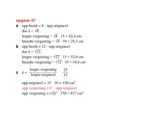 opgave 47 a 	opp beeld = 8 · opp origineel 	dus k = √8. 	lengte vergroting = √8 · 15 ≈ 42,4 cm