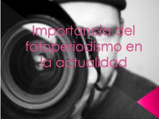 Importancia del fotoperiodismo en la actualidad