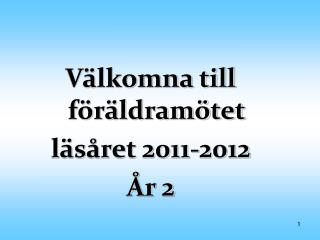 Välkomna till föräldramötet läsåret 2011-2012 År 2