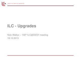 ILC - Upgrades Nick Walker – 100 th ILC@DESY meeting 18 .10.2013