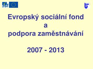Evropský sociální fond a podpora zaměstnávání 2007 - 2013