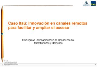 Caso Itaú : innovación en canales remotos para facilitar y ampliar el acceso