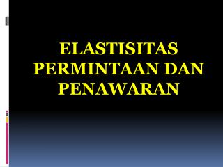 ELASTISITAS PERMINTAAN DAN PENAWARAN