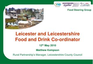 Leicester and Leicestershire Food and Drink Co-ordinator 12 th May 2010 Matthew Kempson