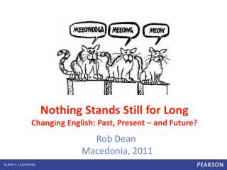 Nothing Stands Still for Long Changing English: Past, Present – and Future?