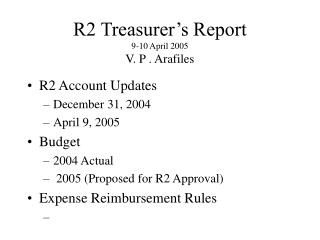 R2 Treasurer’s Report 9-10 April 2005 V. P . Arafiles