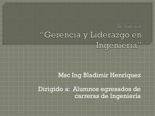 Seminario “ Gerencia y Liderazgo en Ingenieria ”