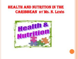 HEALTH AND NUTRITION IN THE CARIBBEAN by Ms. N. Lewis