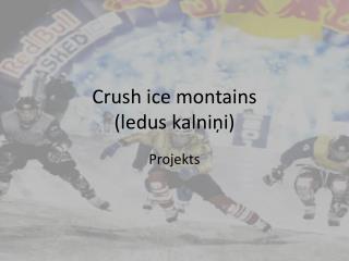 Crush ice montains (ledus kalniņi)