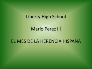 Liberty High School Mario Perez III EL MES DE LA HERENCIA HISPANA