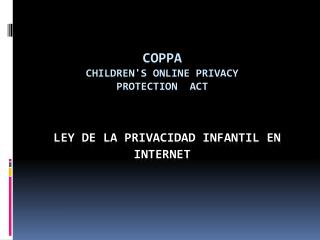 COPPA Children's Online Privacy Protection Act LEY DE LA PRIVACIDAD INFANTIL EN INTERNET
