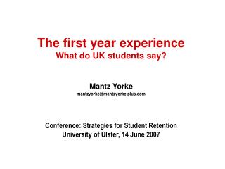 The first year experience What do UK students say? Mantz Yorke mantzyorke@mantzyorke.plus