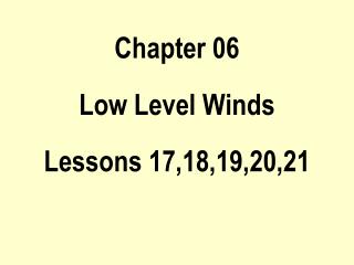 Chapter 06 Low Level Winds Lessons 17,18,19,20,21