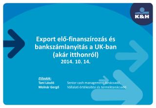Export elő-finanszírozás és bankszámlanyitás a UK-ban (akár itthonról) 2014. 10. 14 .