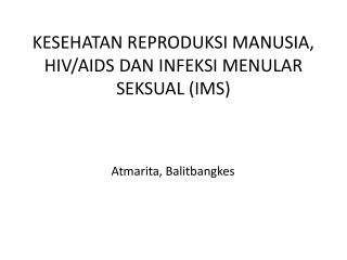 KESEHATAN REPRODUKSI MANUSIA, HIV/AIDS DAN INFEKSI MENULAR SEKSUAL (IMS)