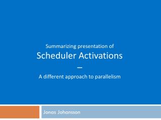 Summarizing presentation of Scheduler Activations – A different approach to parallelism