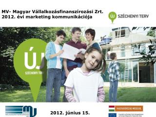 MV- Magyar Vállalkozásfinanszírozási Zrt. 2012. é vi marketing kommunikációja