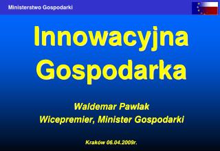 Innowacyjna Gospodarka Waldemar Pawlak Wicepremier, Minister Gospodarki Kraków 06.04.2009r.