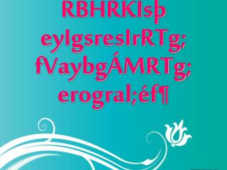 RsLaj;RTg ; RBHRKIsþ eyIgsresIrRTg ; fVaybgÁMRTg ; erogral;éf ¶